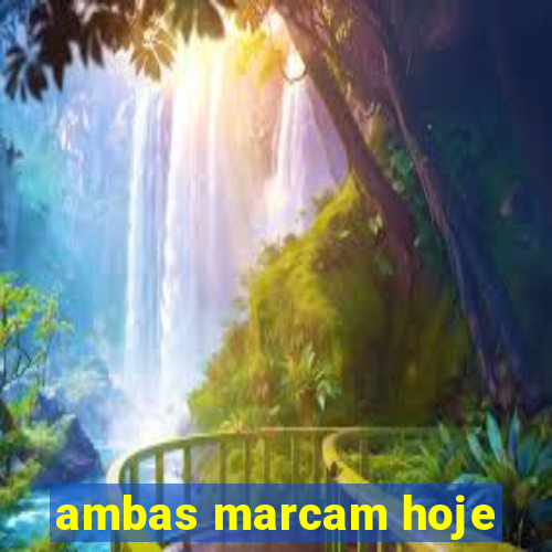 ambas marcam hoje